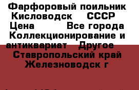 Фарфоровый поильник Кисловодск 50 СССР › Цена ­ 500 - Все города Коллекционирование и антиквариат » Другое   . Ставропольский край,Железноводск г.